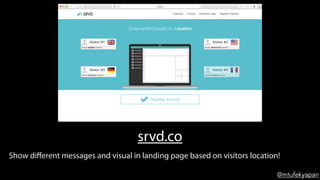 @mtufekyapan
srvd.co
Show diﬀerent messages and visual in landing page based on visitors location!
 