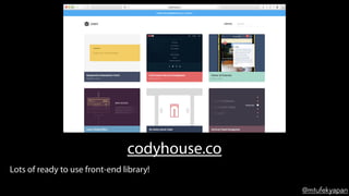 @mtufekyapan
codyhouse.co
Lots of ready to use front-end library!
 