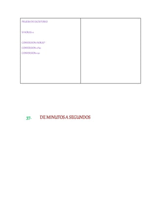 PRUEBADEESCRITORIO
SI HORAS=2
CONVERSION=HORAS*
CONVERSION=2*60
CONVERSION=120
37. DE MINUTOSA SEGUNDOS
 