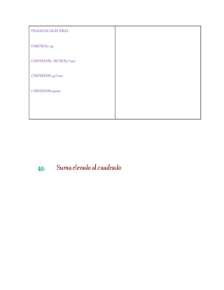 PRUEBADEESCRITORIO
SI METROS3=42
CONVERSION= METROS3*1000
CONVERSION=42*1000
CONVERSION=42000
49. Sumaelevado alcuadrado
 
