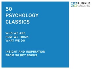 50
PSYCHOLOGY
CLASSICS
WHO WE ARE,
HOW WE THINK,
WHAT WE DO
INSIGHT AND INSPIRATION
FROM 50 KEY BOOKS
 