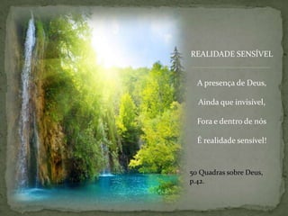REALIDADE SENSÍVELA presença de Deus,Ainda que invisível,Fora e dentro de nósÉ realidade sensível!50 Quadrassobre Deus, p.42.