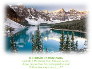 O SERMÃO DA MONTANHASubindo a Montanha / Em tortuoso curso, /Jesus proclamou / Seu principal discurso!50 Quadrassobre Jesus, p.17.