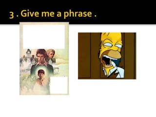 3 . Give me a phrase .