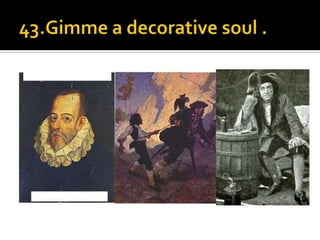 43.Gimme a decorative soul .