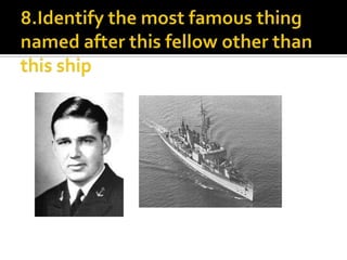 8.Identify the most famous thing named after this fellow other than this ship