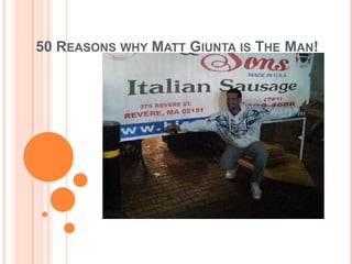50 Reasons why Matt Giunta is The Man! 