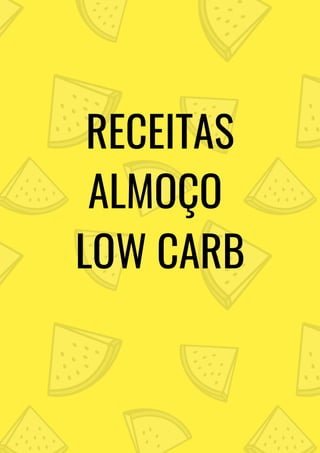 RECEITAS
ALMOÇO
LOW CARB
 