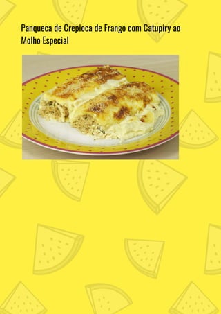 Panqueca de Crepioca de Frango com Catupiry ao
Molho Especial
 