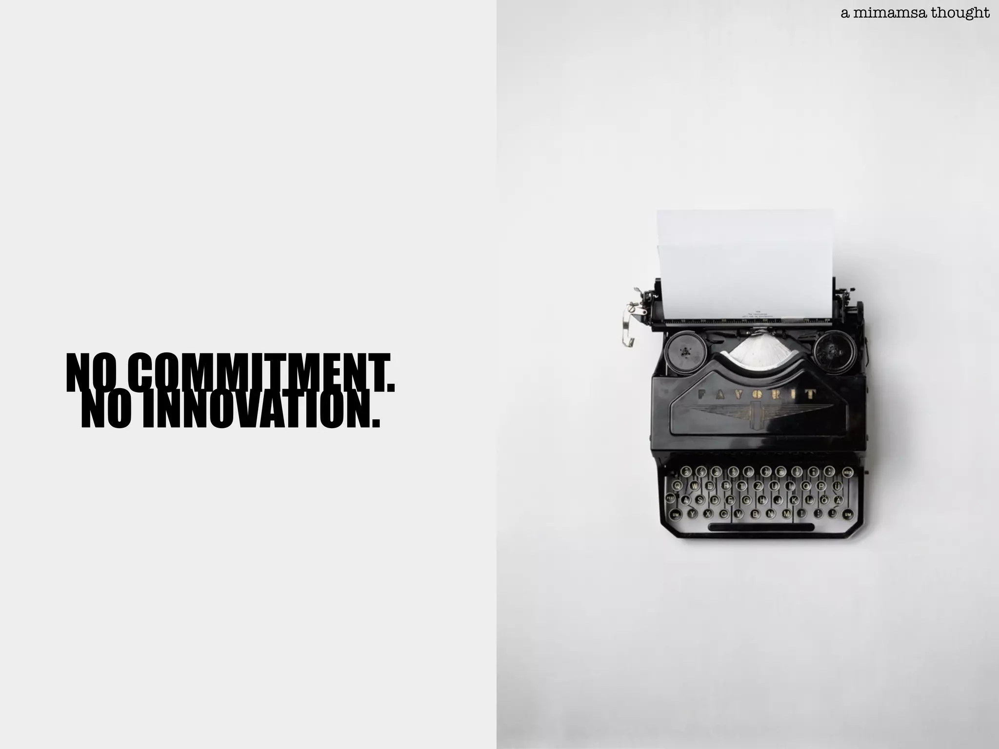 NO COMMITMENT.
NO INNOVATION.
a mimamsa thought
 