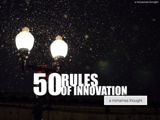 a mimamsa thought
50RULES
OF INNOVATION
a mimamsa thought
 