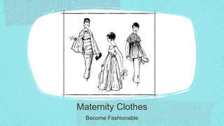 Maternity Clothes
  Become Fashionable
 