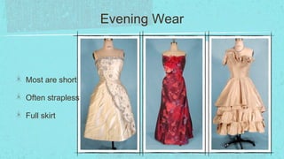 Evening Wear



Most are short

Often strapless

Full skirt
 
