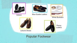 Oxford              Blue Suede Loafers
                                         White Buckskin



                                              Penny
                                              Loafers
    Leisure Shoes


          Popular Footwear
 