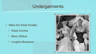 Undergarments



Make the Waist Smaller

  Waist Cincher

  Merry Widow

  Longline Brassiere
 