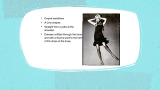 •   Empire waistlines
•   A-Line shapes
•   Straight from a yoke at the
    shoulder.
•   Dresses unfitted through the torso
    and with a flounce joint to the hem
    of the dress at the knee.




                                          50
 