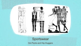 Sportswear
Hot Pants and Hip-Huggers
 