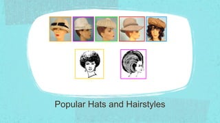 1960’s   1960’s      1960’s   Early 1970’s   1970’s




            1960’s                1963




Popular Hats and Hairstyles
 