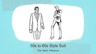 50s to 60s Style Suit
    The “Mod” Influence
 