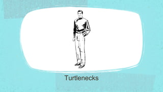 Turtlenecks
 