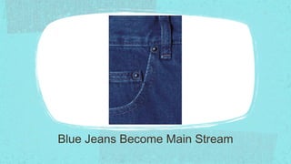 Blue Jeans Become Main Stream
 