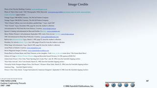 Image Credits
    Photo of the Chrysler Building, Courtesy, www.rumbugger.co.uk
    Photo of “Dior's New Look,” 1947, Photographer Willy Maywald, www.proa.org/exhibicion/moda/salas/id_willy_maywald.html
    Globe, Fairchild Digital Archive
    Vintage Vogue 1940 #2198, Courtesy, The McCall Pattern Company
    Vintage Vogue 1944 #2196, Courtesy, The McCall Pattern Company
    “Dior’s Dinner Taffeta; your own shoulders, padded hips,” Vogue, April 1947
    “New Tweeds” Vogue, December 1942, page 66, from the Author’s collection
    Advertisement for Pink Satin Bra from Hickory, Courtesy, www.firstpr.com.au
    Spencer’s Catalog Advertisement for Bras and Girdles, Courtesy, www.corsetiere.net
    Merry Widow Warner’s Advertisement, September 1955, Ladies Home Journal, Courtesy, www.firstpr.com.au
    1955 Advertisement for Briar Rose Petticoats, Courtesy, www.petticoatdreams.com
    Bali-hi Advertisement from Vogue, March 1, 1955, page 57, from the Author's collection
    Wembley Tie Advertisement, Vogue, June 1956, pages 25 and 26, from the Author's collection
    White Stage Advertisement, Vogue, March 1955, page 80, from the Author's collection
    Aerial Photo of Suburb, Courtesy, www.stulzphoto.com
    Movie Magazine Images, Courtesy, www.classichollywoodbios.com
    Donna Reed, as Donna Stone, and Patty Petersen, as her daughter, Trish Stone, in the television show "The Donna Reed Show",
    Library of Congress Motion Picture, Broadcasting and Recorded Sound Division, LC-DIG-ppmsca-03220 DLC
    Article from Women’s Wear Daily "Paris Opening Get's Under Way", July 28, 1950, from the Fairchild clipping archive
    "New Paris Arrivals", New York Herald, March 21, 1958, from the Fairchild clipping archive
    "Givenchy Holds Designer Shapes Dress, Not Wearer", Women's Wear Daily, March 21, 1958, from the Fairchild clipping archive
    American Flag,    Fairchild Digital Archive
    Women’s Wear Daily Article, "Longer Suit Jackets by American Designers", September 9, 1958, from the Fairchild clipping Archive




CHAPTER SEVENTEEN
THE NEW LOOK                                                                                                                          67
Fashion Conformity Prevails
1947 - 1960                                                                                  © 2006 Fairchild Publications, Inc.
 