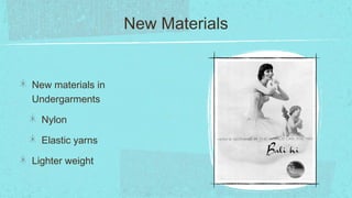 New Materials


New materials in
Undergarments

  Nylon

  Elastic yarns

Lighter weight
 