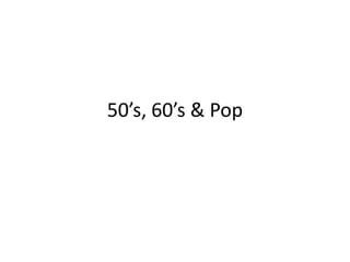 50’s, 60’s & Pop 