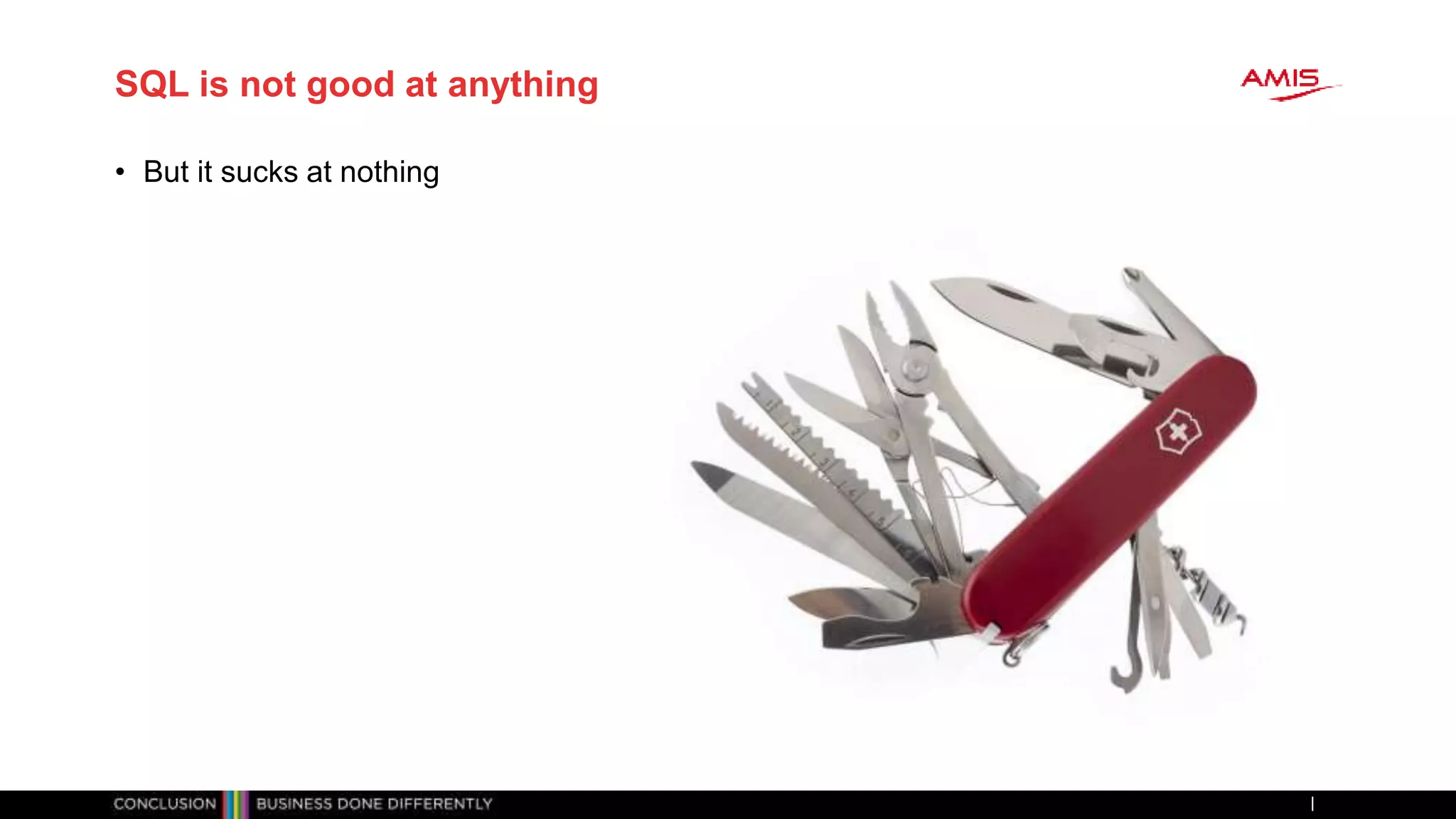 SQL is not good at anything
• But it sucks at nothing
 