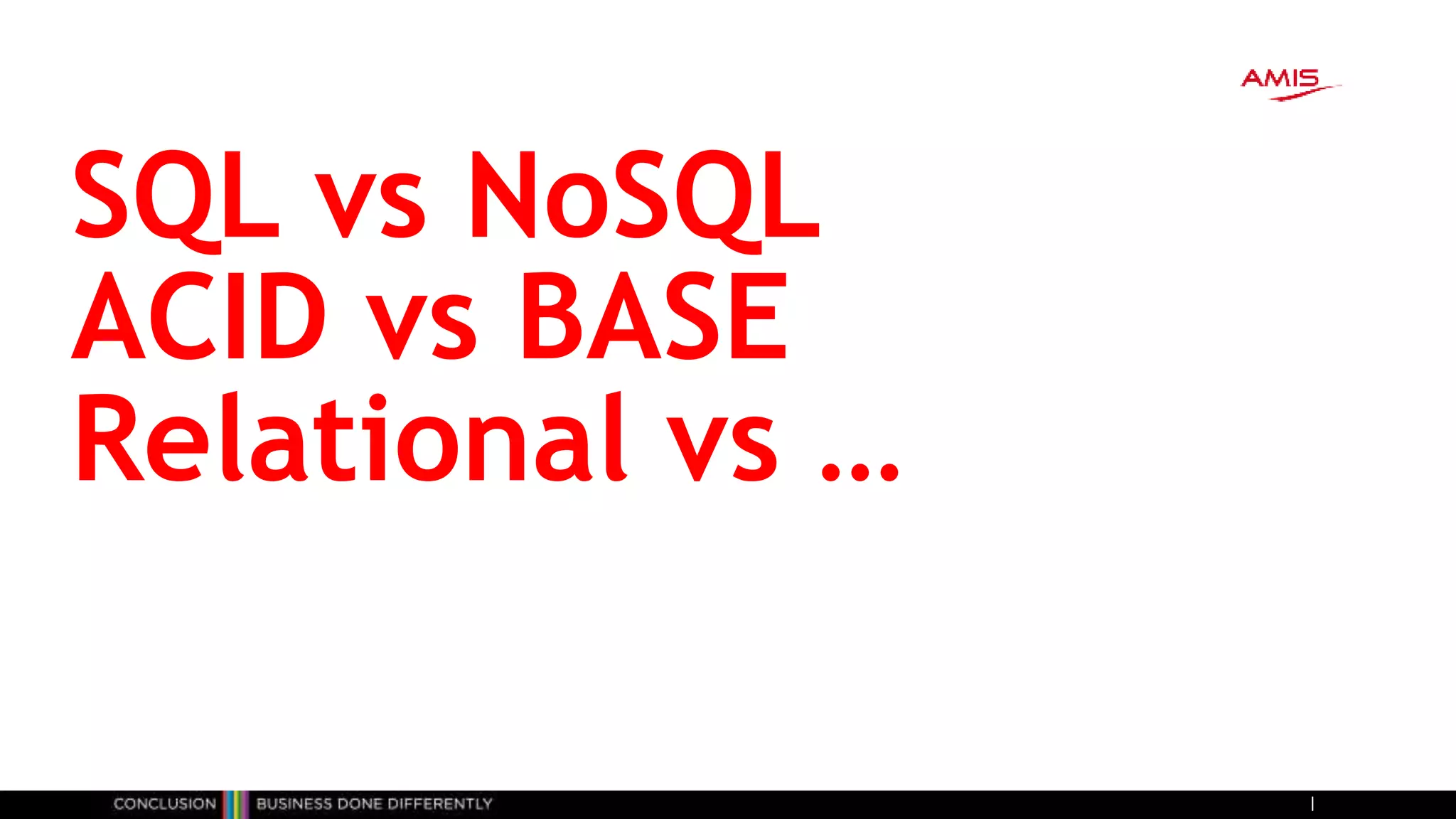 SQL vs NoSQL
ACID vs BASE
Relational vs …
 