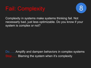 Fail: Complexity                                       8
Complexity in systems make systems thinking fail. Not
necessarly ...