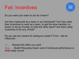 Fail: Incentives                                               32
So you want your team to act as a team?

Are they measur...