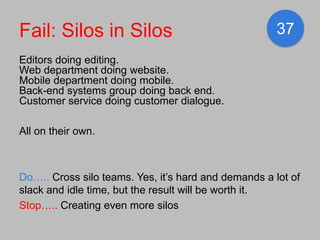 Fail: Silos in Silos                                  37
Editors doing editing.
Web department doing website.
Mobile depar...