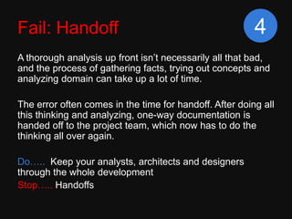 Fail: Handoff                                            4
A thorough analysis up front isn’t necessarily all that bad,
an...