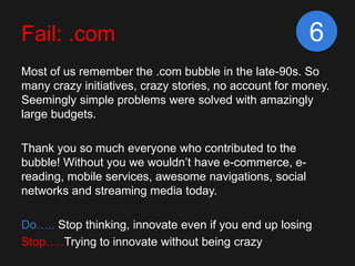 Fail: .com                                              6
Most of us remember the .com bubble in the late-90s. So
many cra...