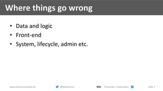 www.dimensionality.ch @Nephentur freenode | obihackers slide 7
Where things go wrong
• Data and logic
• Front-end
• System...