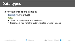 www.dimensionality.ch @Nephentur freenode | obihackers slide 9
Data types
Incorrect handling of data types
Example? INT vs...