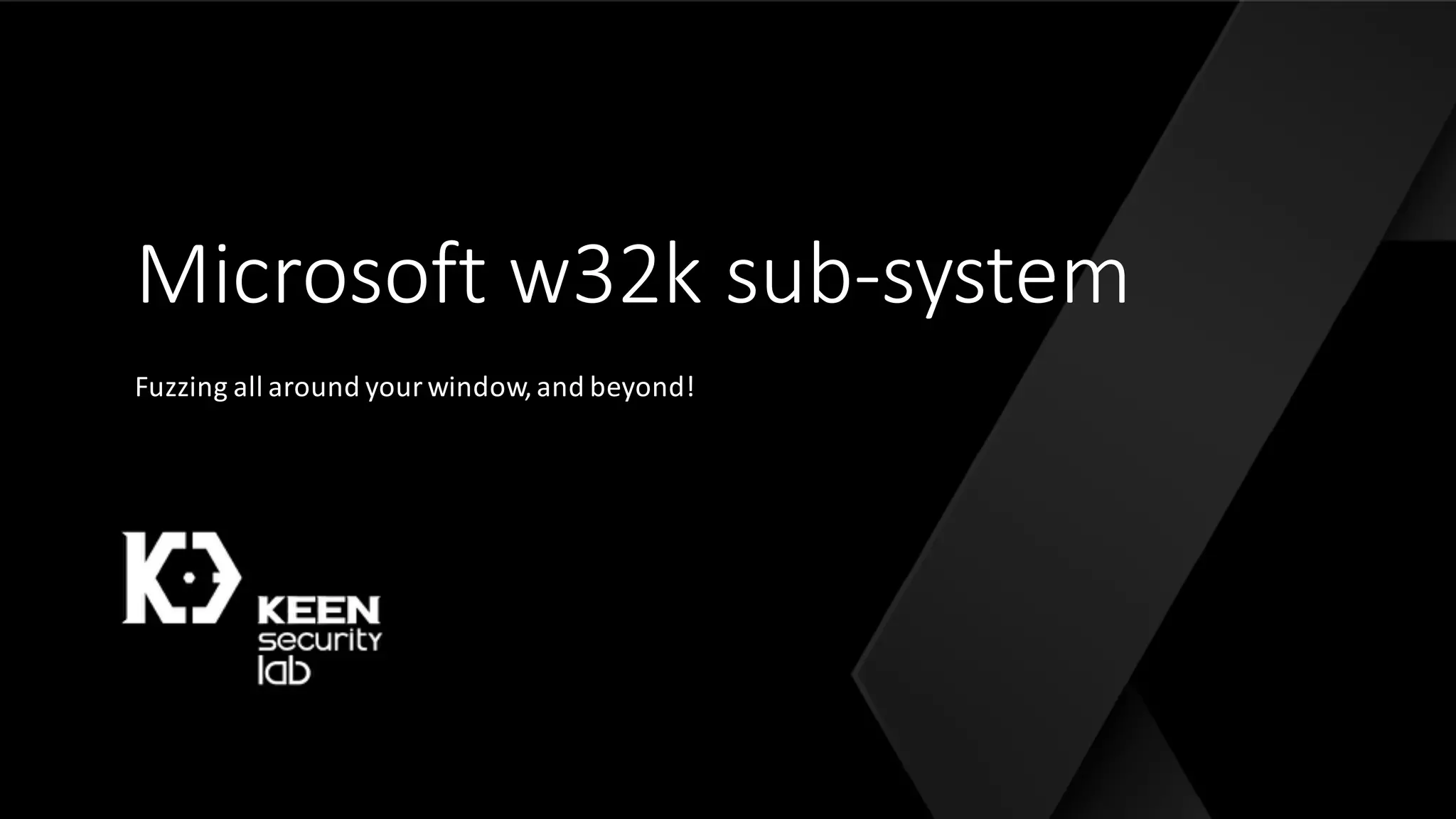 Microsoft	w32k	sub-system
Fuzzing	all	around	your	window,	and	beyond!
 