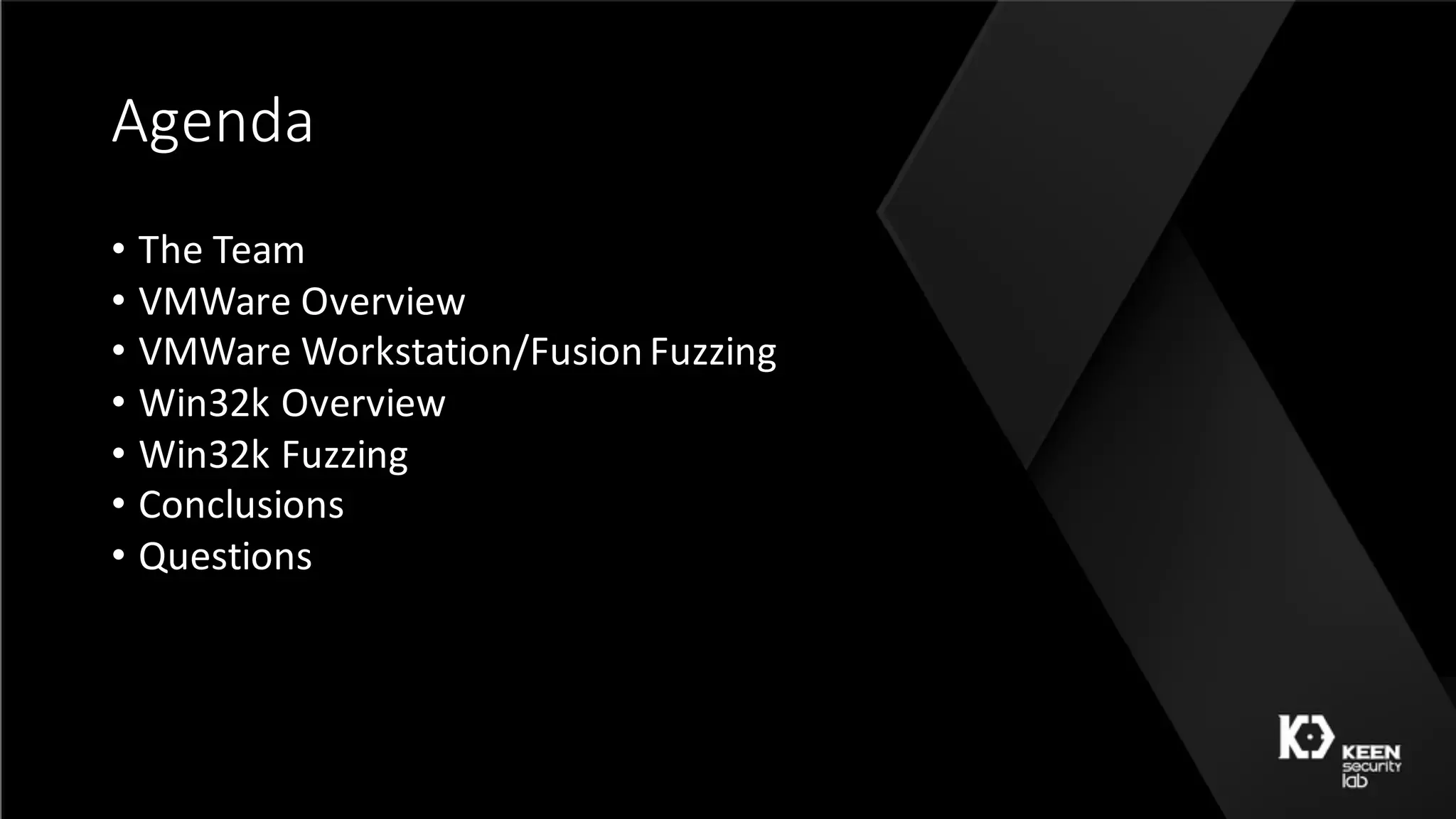 Agenda
• The	Team
• VMWare	Overview
• VMWare	Workstation/Fusion	Fuzzing
• Win32k	Overview
• Win32k	Fuzzing
• Conclusions
• Questions
 