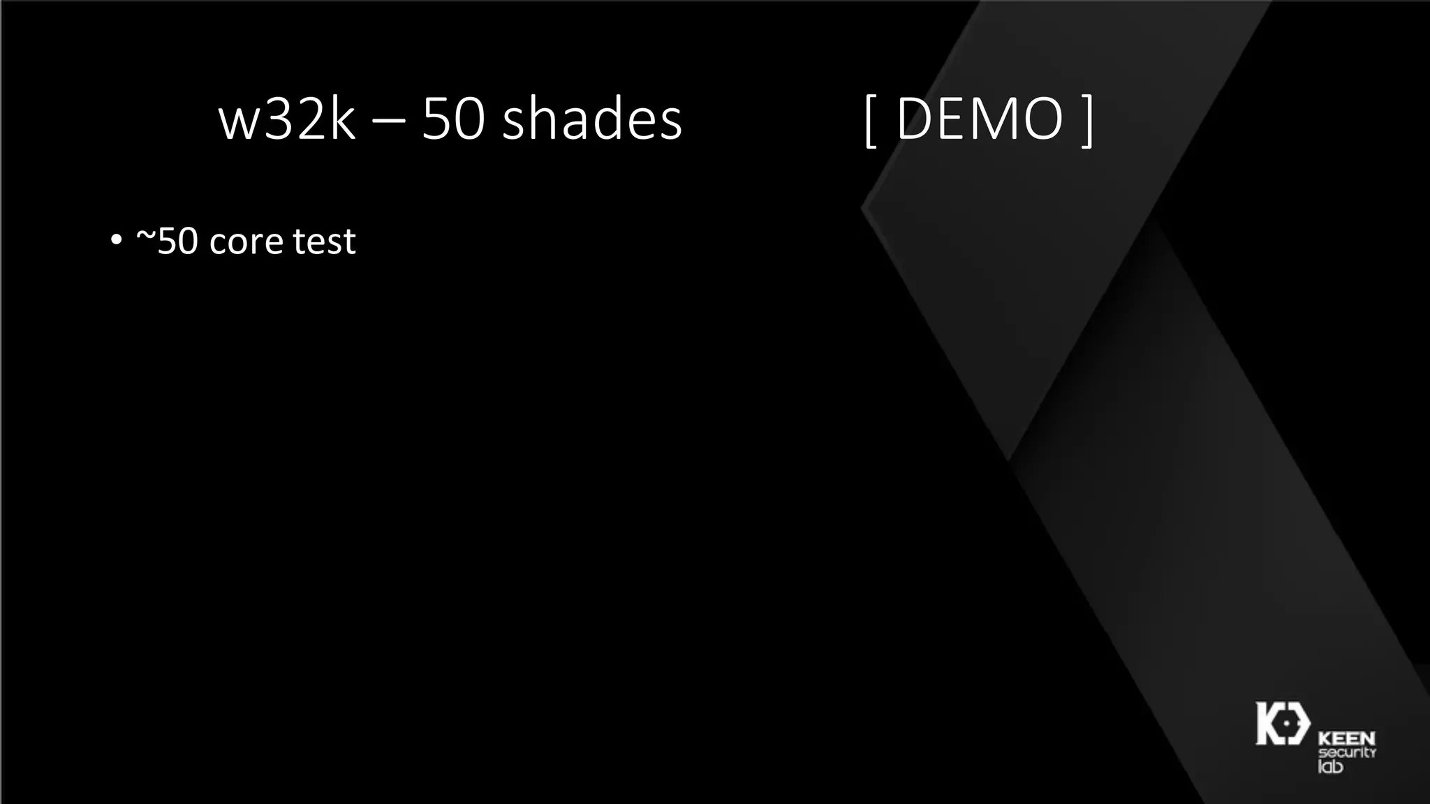 w32k	– 50	shades [	DEMO	]
• ~50	core	test
 