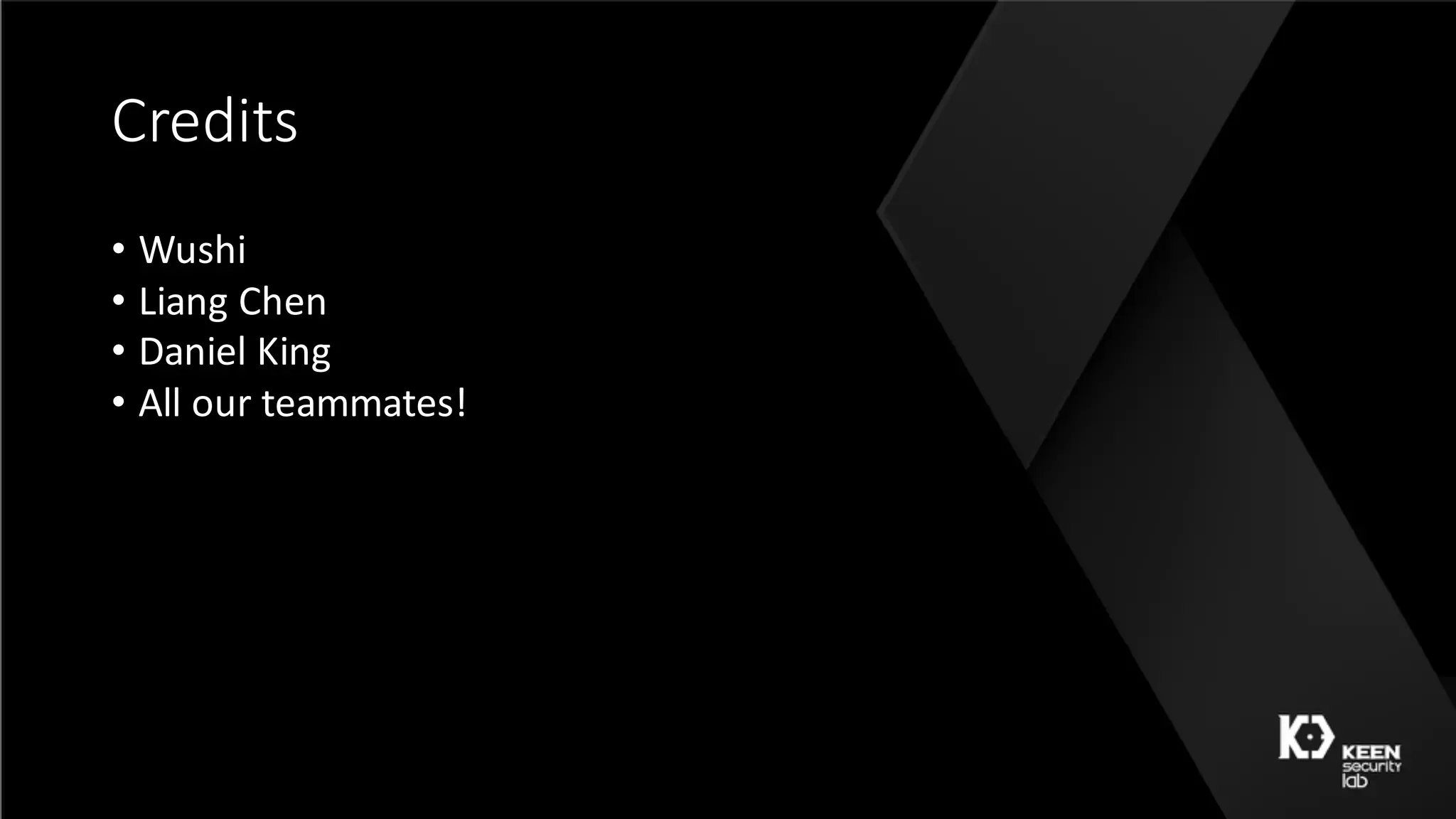 Credits
• Wushi
• Liang	Chen
• Daniel	King
• All	our	teammates!
 