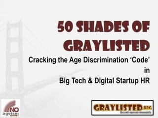 Cracking the Age Discrimination ‘Code’ 
in 
Big Tech & Digital Startup HR  