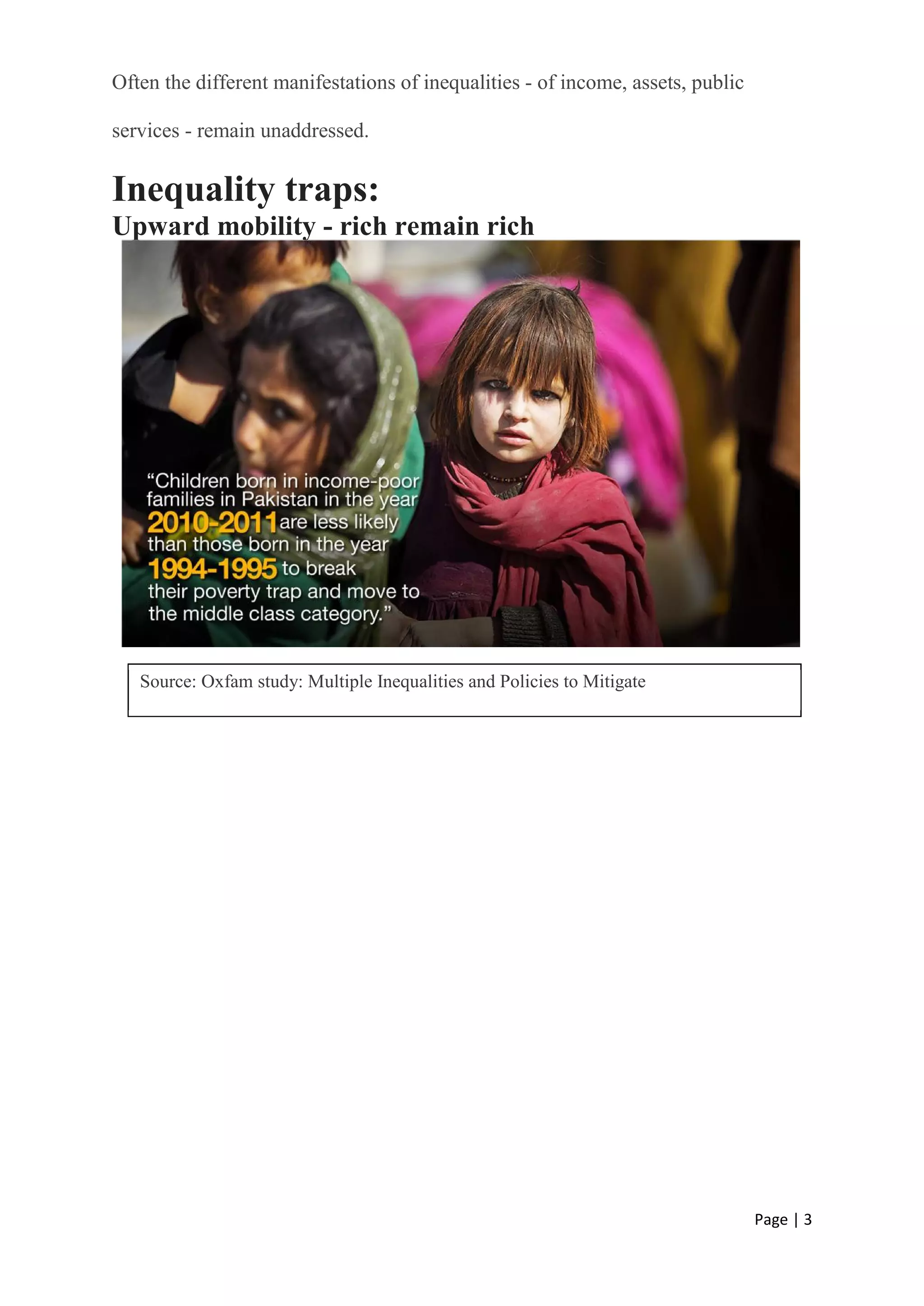 Page | 3
Often the different manifestations of inequalities - of income, assets, public
services - remain unaddressed.
Inequality traps:
Upward mobility - rich remain rich
Source: Oxfam study: Multiple Inequalities and Policies to Mitigate
 