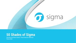 50 Shades of Sigma
Describe and Share Generic Threat Detection Methods
Florian Roth
 
