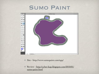 Sumo Paint




Site - http://www.sumopaint.com/app/

Review - http://cyber-kap.blogspot.com/2010/01/
sumo-paint.html
 