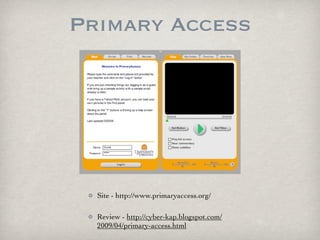 Primary Access




  Site - http://www.primaryaccess.org/

  Review - http://cyber-kap.blogspot.com/
  2009/04/primary-access.html
 