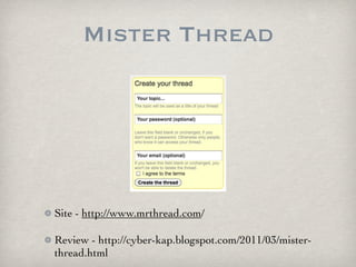 Mister Thread




Site - http://www.mrthread.com/

Review - http://cyber-kap.blogspot.com/2011/03/mister-
thread.html
 