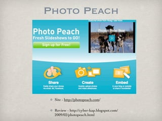 Photo Peach




 Site - http://photopeach.com/

 Review - http://cyber-kap.blogspot.com/
 2009/02/photopeach.html
 