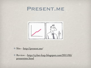Present.me




Site - http://present.me/

Review - http://cyber-kap.blogspot.com/2011/05/
presentme.html
 