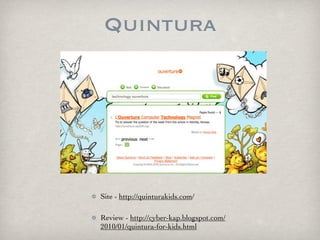 Quintura




Site - http://quinturakids.com/

Review - http://cyber-kap.blogspot.com/
2010/01/quintura-for-kids.html
 